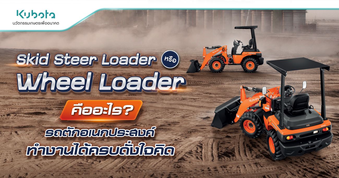 Skid Steer Loader หรือ Wheel Loader คืออะไร <BR> รถตักทำงานได้ดั่งใจคิด