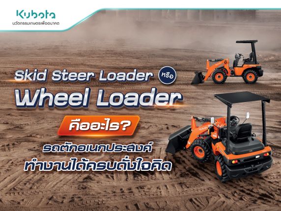 Skid Steer Loader หรือ Wheel Loader คืออะไร <BR> รถตักทำงานได้ดั่งใจคิด